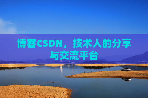 博客CSDN,技术人的分享与交流平台 博客CSDN,技术人的分享与交流平台